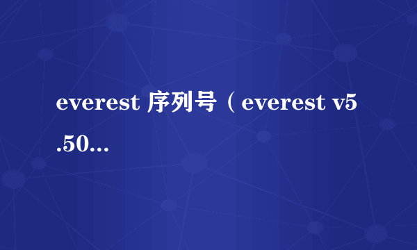 everest 序列号（everest v5.50序列号）