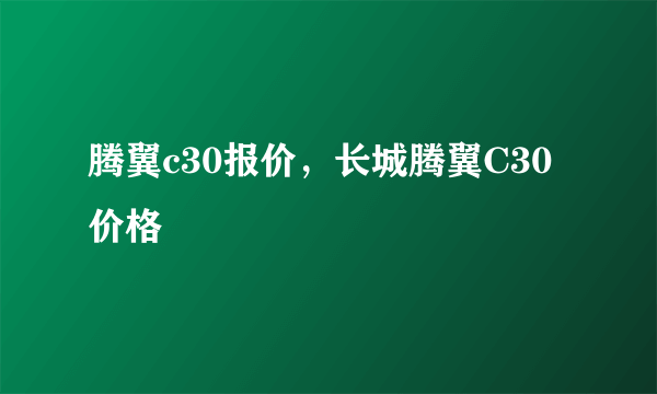 腾翼c30报价，长城腾翼C30价格