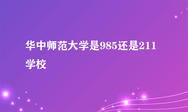 华中师范大学是985还是211学校