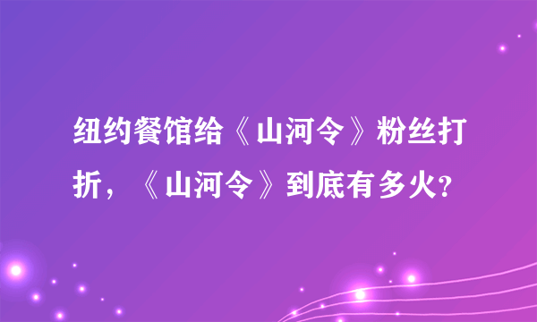 纽约餐馆给《山河令》粉丝打折，《山河令》到底有多火？