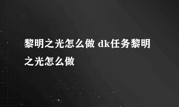 黎明之光怎么做 dk任务黎明之光怎么做