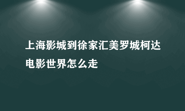 上海影城到徐家汇美罗城柯达电影世界怎么走