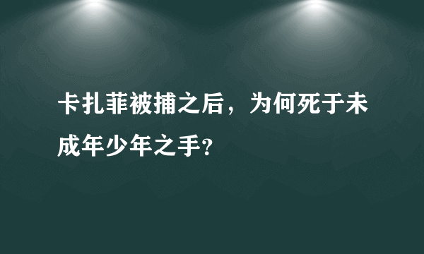 卡扎菲被捕之后，为何死于未成年少年之手？