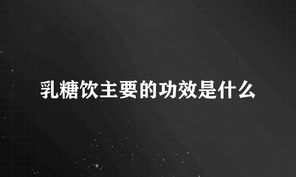 乳糖饮主要的功效是什么