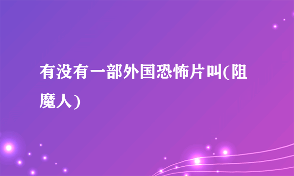 有没有一部外国恐怖片叫(阻魔人)