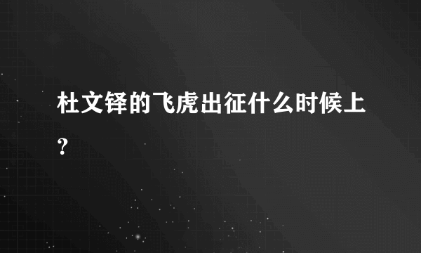 杜文铎的飞虎出征什么时候上？