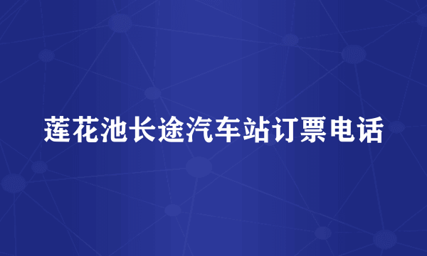 莲花池长途汽车站订票电话