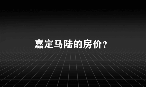 嘉定马陆的房价？