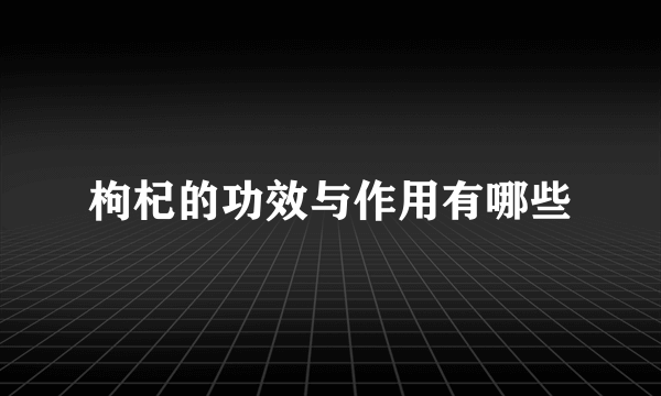 枸杞的功效与作用有哪些