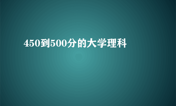 450到500分的大学理科