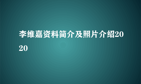 李维嘉资料简介及照片介绍2020