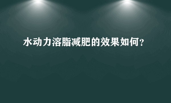 水动力溶脂减肥的效果如何？