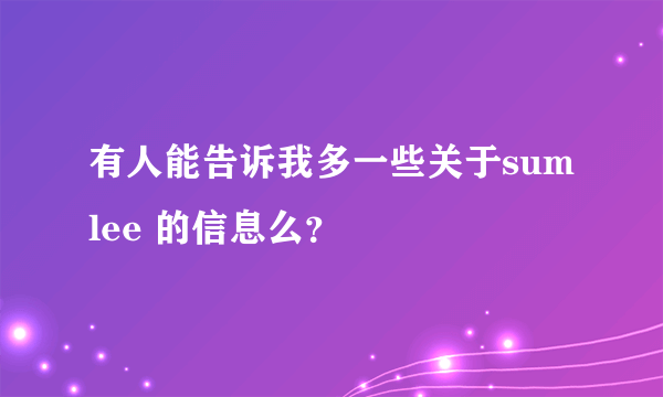 有人能告诉我多一些关于sum lee 的信息么？