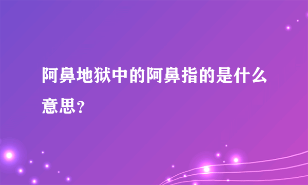 阿鼻地狱中的阿鼻指的是什么意思？