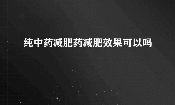 纯中药减肥药减肥效果可以吗