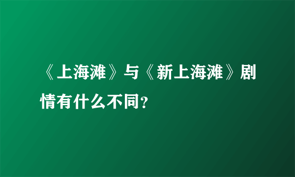 《上海滩》与《新上海滩》剧情有什么不同？