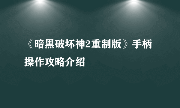 《暗黑破坏神2重制版》手柄操作攻略介绍