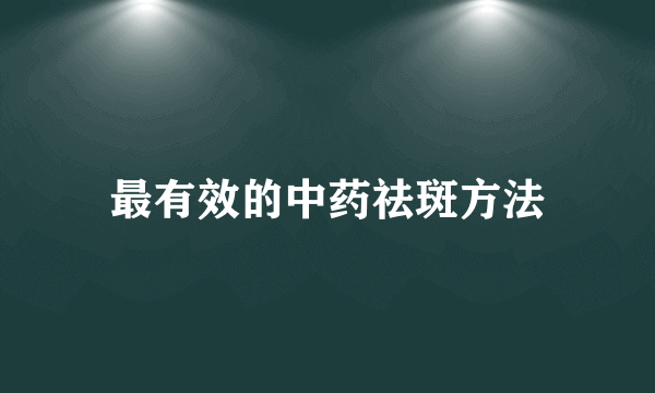 最有效的中药祛斑方法