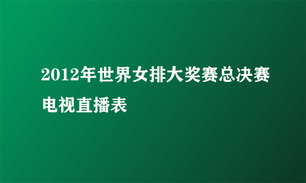 2012年世界女排大奖赛总决赛电视直播表