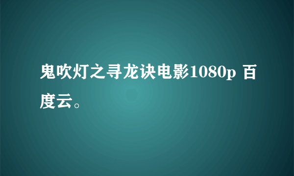 鬼吹灯之寻龙诀电影1080p 百度云。