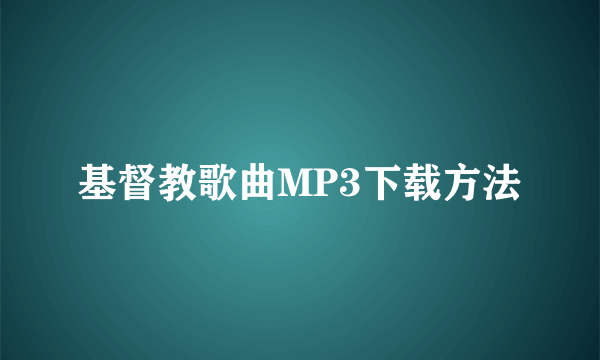 基督教歌曲MP3下载方法