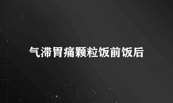 气滞胃痛颗粒饭前饭后