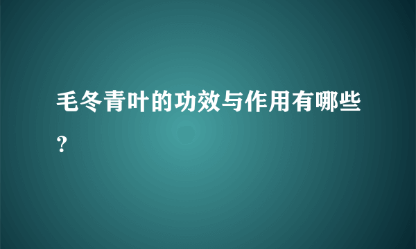 毛冬青叶的功效与作用有哪些？