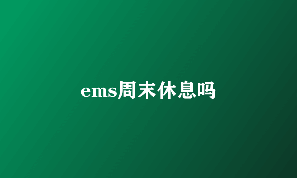 ems周末休息吗