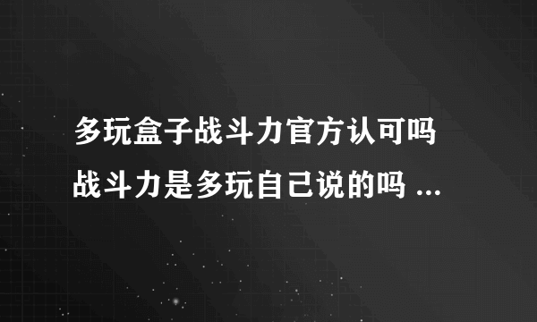 多玩盒子战斗力官方认可吗 战斗力是多玩自己说的吗 还是官方也这样算的？？？？