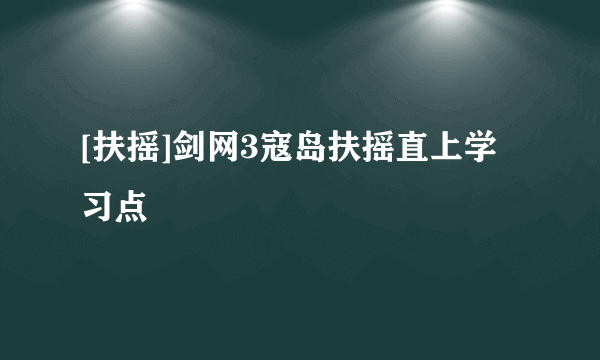 [扶摇]剑网3寇岛扶摇直上学习点