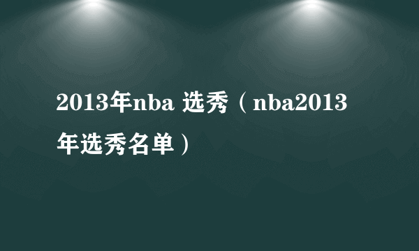 2013年nba 选秀（nba2013年选秀名单）