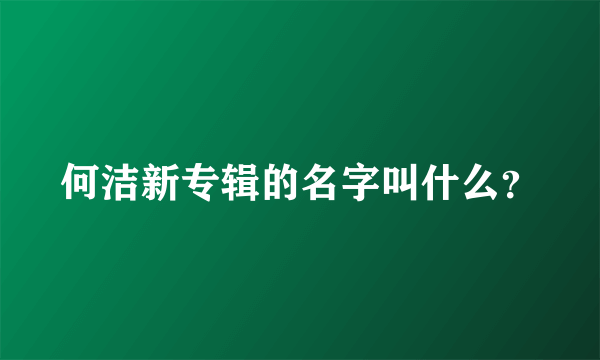 何洁新专辑的名字叫什么？