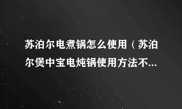 苏泊尔电煮锅怎么使用（苏泊尔煲中宝电炖锅使用方法不知道的来看看）