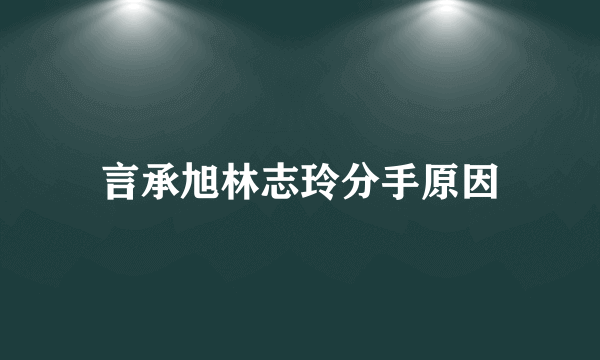 言承旭林志玲分手原因