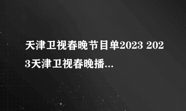 天津卫视春晚节目单2023 2023天津卫视春晚播出时间什么时候开始