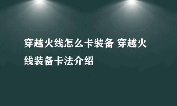 穿越火线怎么卡装备 穿越火线装备卡法介绍