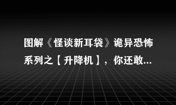 图解《怪谈新耳袋》诡异恐怖系列之【升降机】，你还敢坐电梯吗？