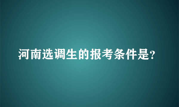 河南选调生的报考条件是？