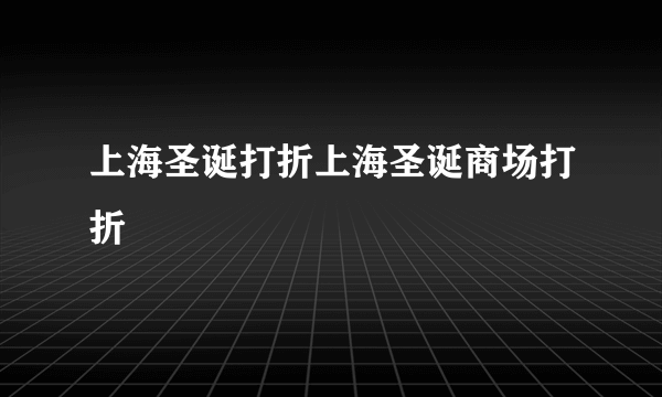 上海圣诞打折上海圣诞商场打折