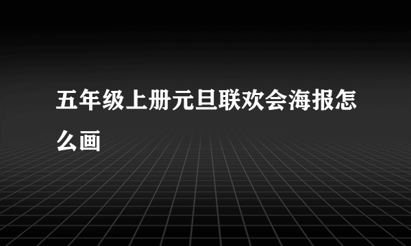 五年级上册元旦联欢会海报怎么画