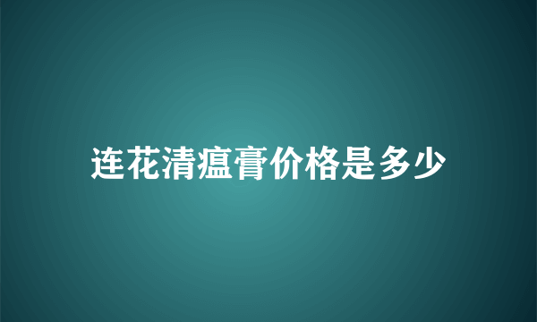 连花清瘟膏价格是多少