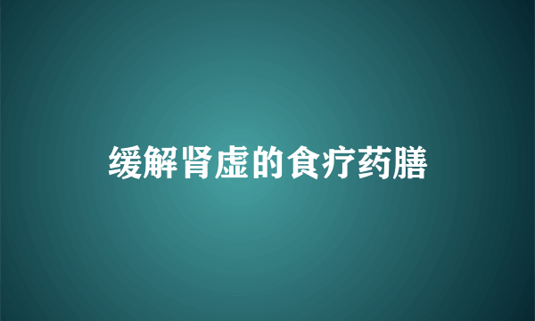 缓解肾虚的食疗药膳