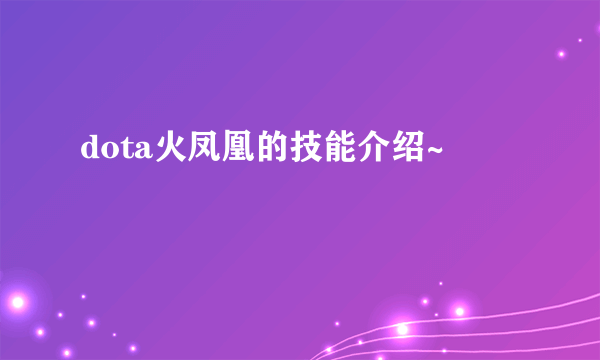 dota火凤凰的技能介绍~