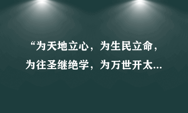 “为天地立心，为生民立命，为往圣继绝学，为万世开太平”是北宋