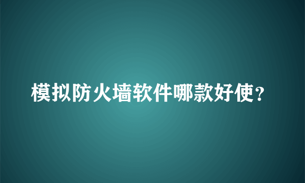 模拟防火墙软件哪款好使？