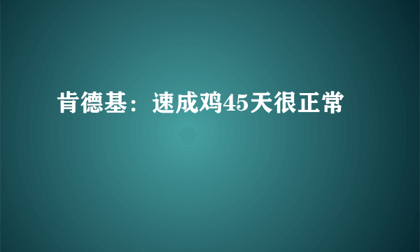 肯德基：速成鸡45天很正常