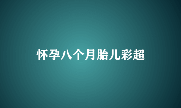 怀孕八个月胎儿彩超