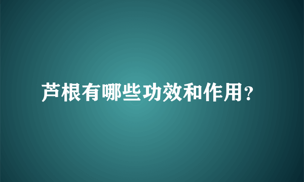 芦根有哪些功效和作用？