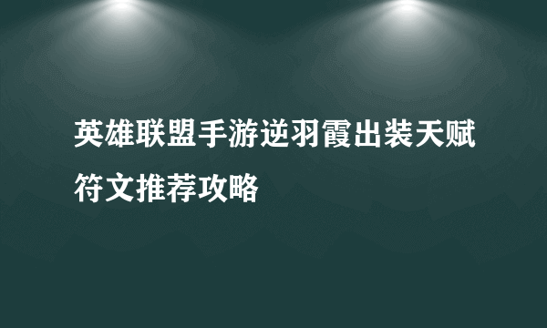 英雄联盟手游逆羽霞出装天赋符文推荐攻略