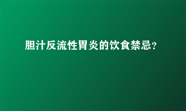 胆汁反流性胃炎的饮食禁忌？